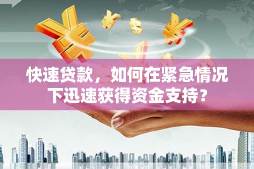 青田快速贷款，如何在紧急情况下迅速获得资金支持？