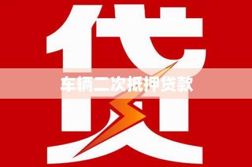 青田车辆二次抵押贷款