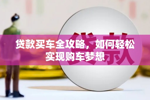 青田贷款买车全攻略，如何轻松实现购车梦想