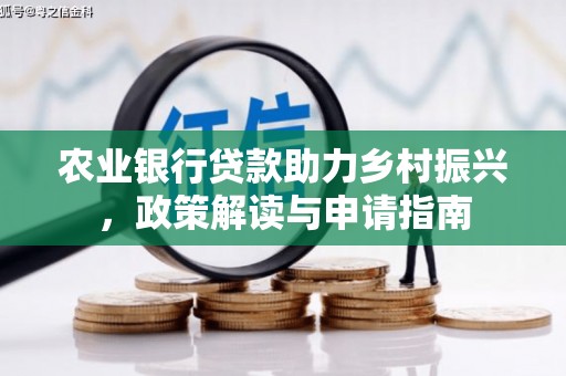 青田农业银行贷款助力乡村振兴，政策解读与申请指南