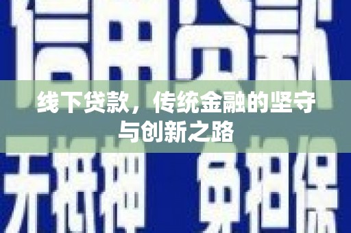 青田线下贷款，传统金融的坚守与创新之路
