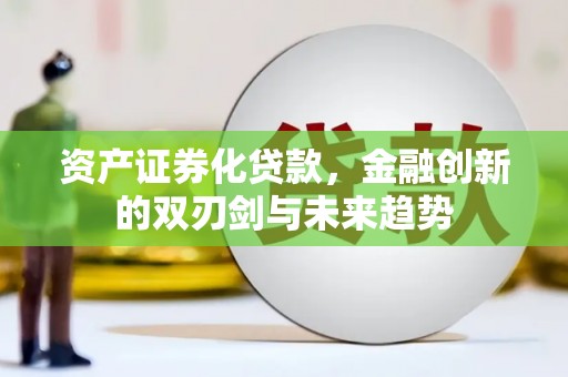 青田资产证券化贷款，金融创新的双刃剑与未来趋势