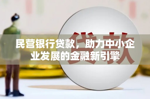 青田民营银行贷款，助力中小企业发展的金融新引擎