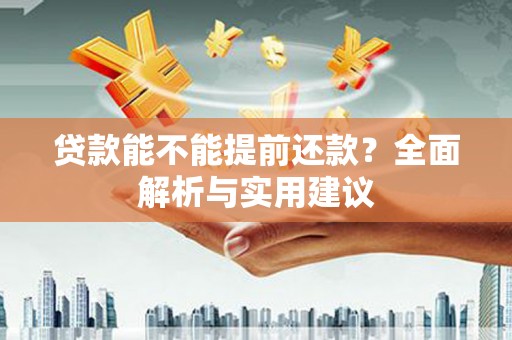 青田贷款能不能提前还款？全面解析与实用建议