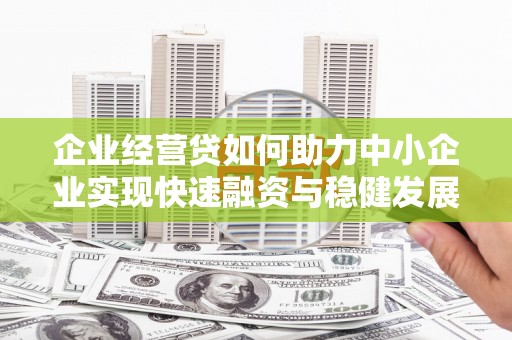 青田企业经营贷如何助力中小企业实现快速融资与稳健发展