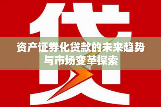 青田资产证券化贷款的未来趋势与市场变革探索
