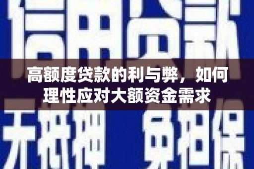 青田高额度贷款的利与弊，如何理性应对大额资金需求