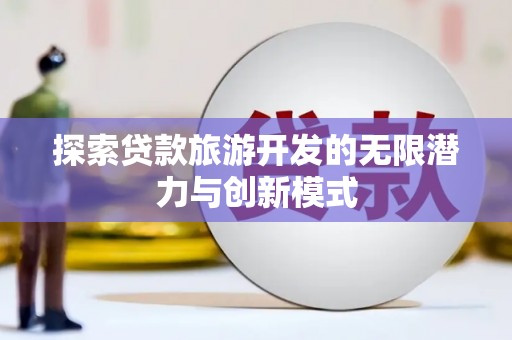 青田探索贷款旅游开发的无限潜力与创新模式