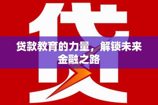 青田贷款教育的力量，解锁未来金融之路