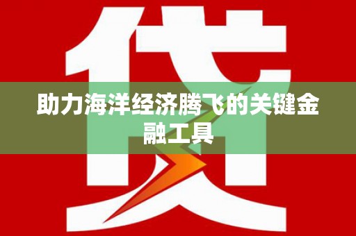 青田助力海洋经济腾飞的关键金融工具