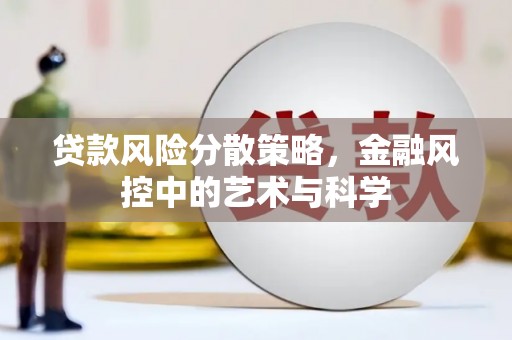 青田贷款风险分散策略，金融风控中的艺术与科学